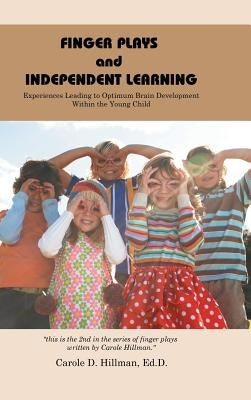 Finger Plays and Independent Learning: Experiences Leading to Optimum Brain Development Within the Young Child by Hillman Edd, Carole D.