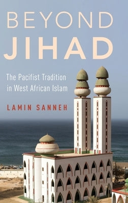 Beyond Jihad: The Pacifist Tradition in West African Islam by Sanneh, Lamin