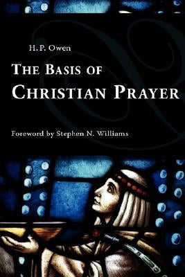 The Basis of Christian Prayer by Owen, H. P.