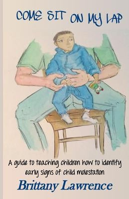 Come Sit on My Lap: A guide to teaching children how to identify early signs of child molestation by Hicks, William