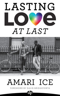 Lasting Love at Last: The Gay Guide to Relationships by Ice, Amari