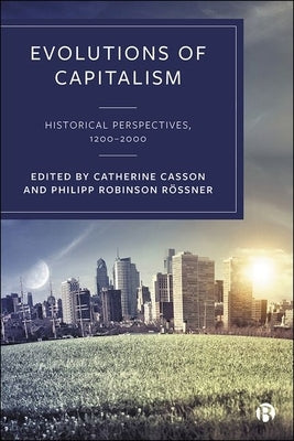 Evolutions of Capitalism: Historical Perspectives, 1200-2000 by Casson, Catherine