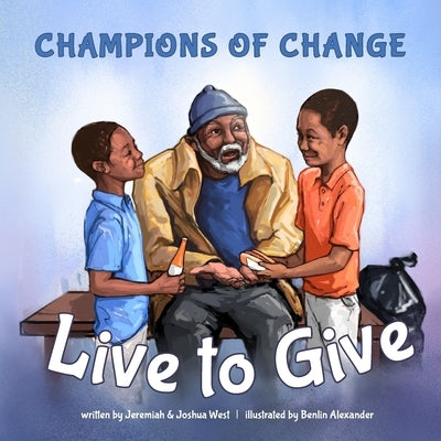 Champions of Change: Live to Give by Joshua West, Jeremiah West and
