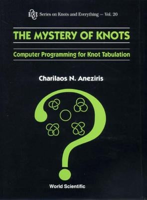 Mystery of Knots, The: Computer Programming for Knot Tabulation by Aneziris, Charilaos N.