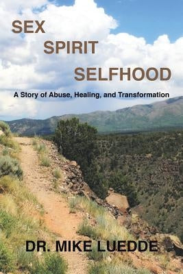 Sex, Spirit, Selfhood: A Story of Abuse, Healing, and Transformation by Luedde, Mike