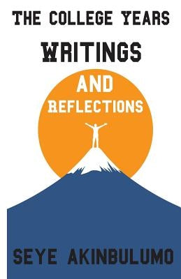 The College Years: Writings and Reflections by Akinbulumo, Seye a.