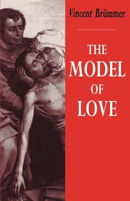 The Model of Love: A Study in Philosophical Theology by Brümmer, Vincent