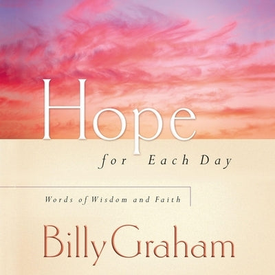 Hope for Each Day: Words of Wisdom and Faith by Graham, Billy