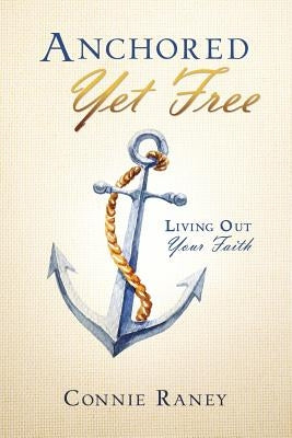 Anchored Yet Free by Raney, Connie