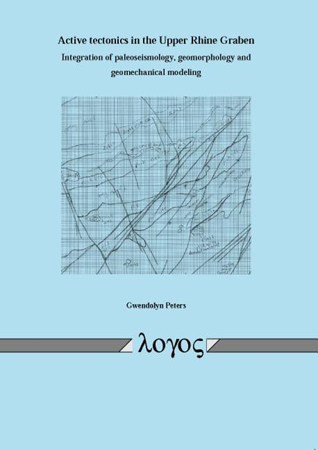 Active Tectonics in the Upper Rhine Graben Integration of Paleoseismology, Geomorphology and Geomechanical Modeling by Peters, Gwendolyn