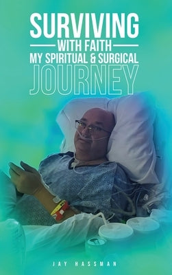Surviving with Faith: My Spiritual Surgical Journey by Hassman, Jay