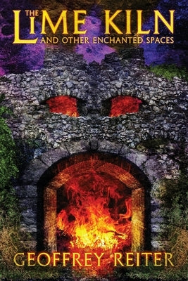 The Lime Kiln and Other Enchanted Spaces by Reiter, Geoffrey