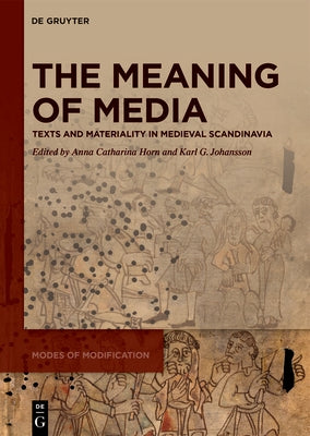 The Meaning of Media: Texts and Materiality in Medieval Scandinavia by Horn, Anna Catharina