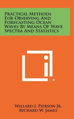 Practical Methods for Observing and Forecasting Ocean Waves by Means of Wave Spectra and Statistics by Pierson Jr, Willard J.
