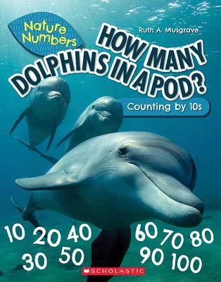 How Many Dolphins in a Pod? (Nature Numbers): Counting by 10's by Musgrave, Ruth