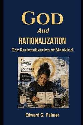 God And Rationalization: The Rationalization of Mankind by Palmer, Edward G.