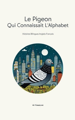 Le Pigeon Qui Connaissait L'Alphabet: Histoires Bilingues Anglais-Fran?ais by Pommeline, My