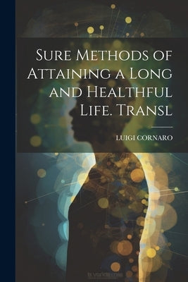 Sure Methods of Attaining a Long and Healthful Life. Transl by Cornaro, Luigi