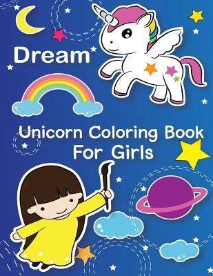 Dream: Unicorn Coloring Book For Girls: (You Are Magical: Gorgeous unicorn coloring book for kids ages 2-4, 4-8, 9-12) by Adriana P. Jenova