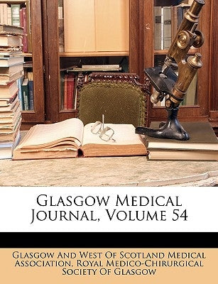 Glasgow Medical Journal, Volume 54 by Glascow & West Scotland Medical Associat