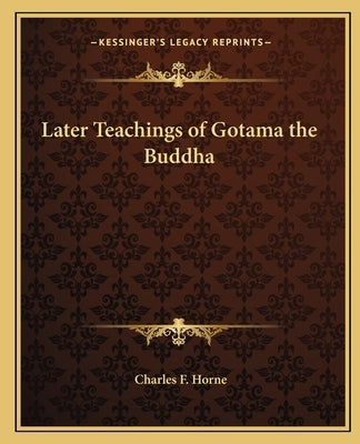 Later Teachings of Gotama the Buddha by Horne, Charles F.