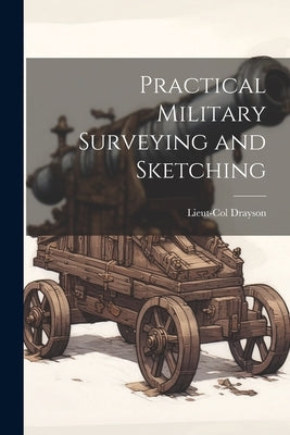 Practical Military Surveying and Sketching by Drayson, Lieut-Col
