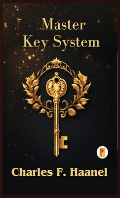 The Charles Haanel Master Key System by Haanel, Charles F.