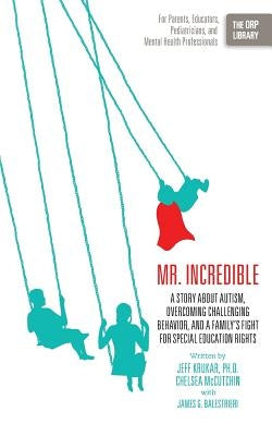 Mr. Incredible: A Story about Autism, Overcoming Challenging Behavior, and a Family's Fight for Special Education Rights (the Orp Libr by Krukar, Jeff