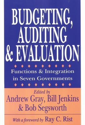 Budgeting, Auditing, and Evaluation: Functions and Integration in Seven Governments by Gray, Andrew