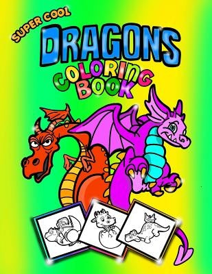 Super Cool Dragons Coloring Book; Coloring/Doodle Book For Kids/Boys: 30 8.5"x11" Coloring pages/Doodle Pages for Dragon Fans! Perfect For Kids Aged 5 by For Kids, Coloring Books