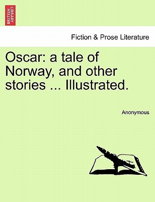 Oscar: A Tale of Norway, and Other Stories ... Illustrated. by Anonymous