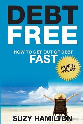 Debt Free: How to Get Out of Debt Fast by Hamilton, Suzy