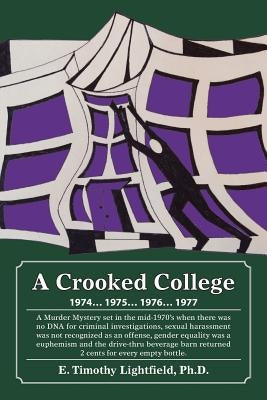 A Crooked College: 1974 . . . 1975 . . . 1976 . . . 1977 by Lightfield, E. Timothy