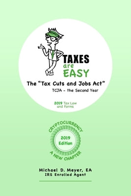 TAXES are EASY: The "Tax Cuts and Jobs Act" - TCJA, the Second Year - 2019 Tax Law and Forms by Meyer Ea, Michael D.