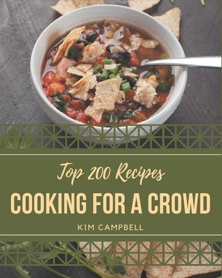 Top 200 Cooking for a Crowd Recipes: Let's Get Started with The Best Cooking for a Crowd Cookbook! by Campbell, Kim