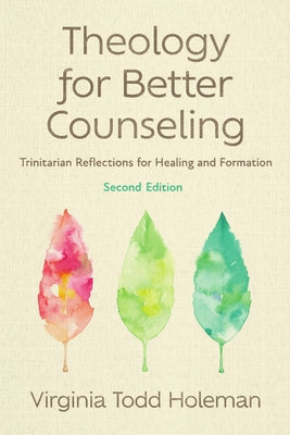 Theology for Better Counseling: Trinitarian Reflections for Healing and Formation by Holeman, Virginia Todd