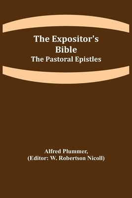 The Expositor's Bible: The Pastoral Epistles by Plummer, Alfred
