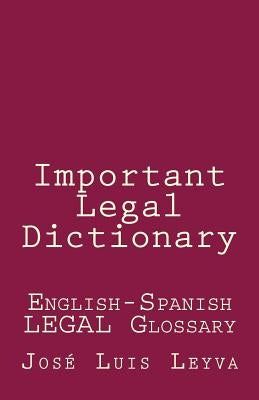 Important Legal Dictionary: English-Spanish Legal Glossary by Leyva, Jose Luis
