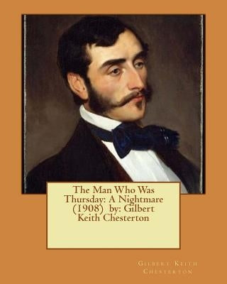The Man Who Was Thursday: A Nightmare (1908) by: Gilbert Keith Chesterton by Chesterton, G. K.