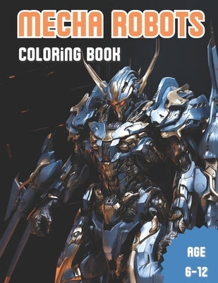 Mecha Robots. Coloring Book: Awesome Robots Mecha Coloring Book for Kids Age 6-12 by Dejnarowicz, Krzysztof