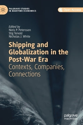 Shipping and Globalization in the Post-War Era: Contexts, Companies, Connections by Petersson, Niels P.