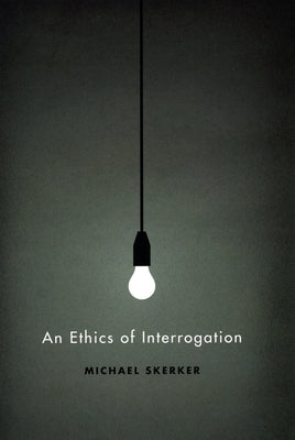 An Ethics of Interrogation by Skerker, Michael