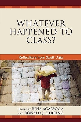 Whatever Happened to Class?: Reflections from South Asia by Agarwala, Rina