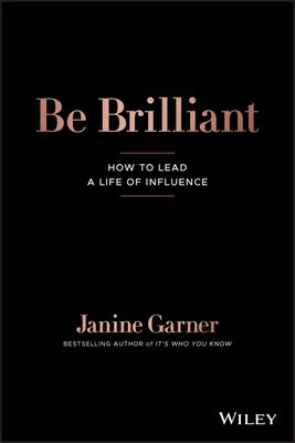 Be Brilliant: How to Lead a Life of Influence by Garner, Janine