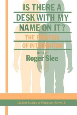Is There A Desk With My Name On It?: The Politics Of Integration by Slee, Roger
