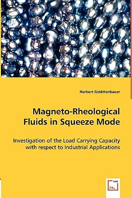 Magneto-Rheological Fluids in Squeeze Mode by Gstöttenbauer, Norbert