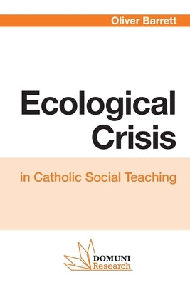 Ecological Crisis: in Catholic Social Teaching by Barrett, Oliver