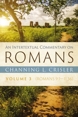 An Intertextual Commentary on Romans, Volume 3: Romans 9:1--11:36 by Crisler, Channing L.