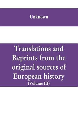 Translations and reprints from the original sources of European history (Volume III) by Unknown