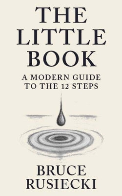 The Little Book: A Modern Guide to the 12 Steps by Rusiecki, Bruce